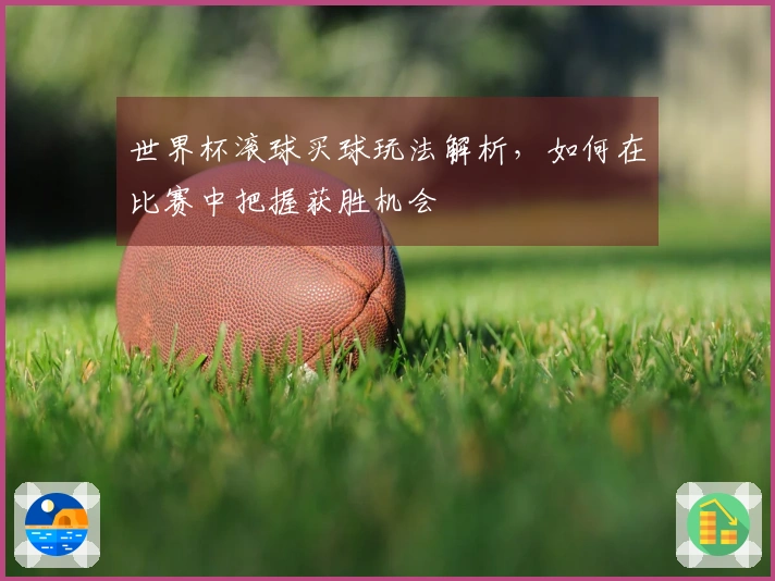 世界杯滚球买球玩法解析，如何在比赛中把握获胜机会