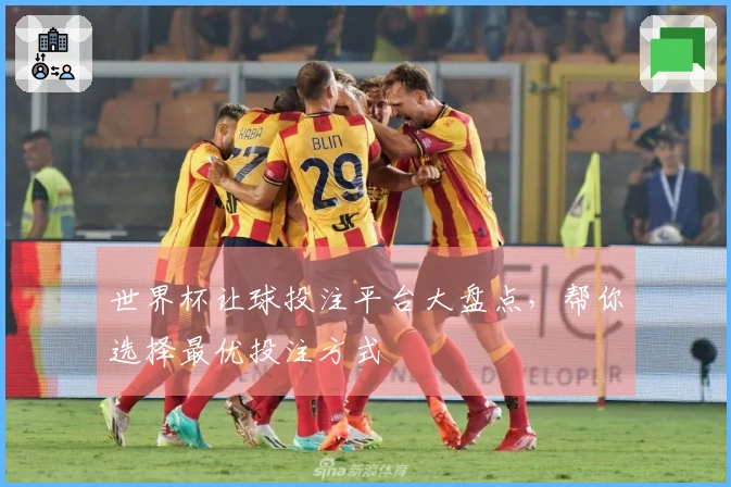 世界杯让球投注平台大盘点，帮你选择最优投注方式